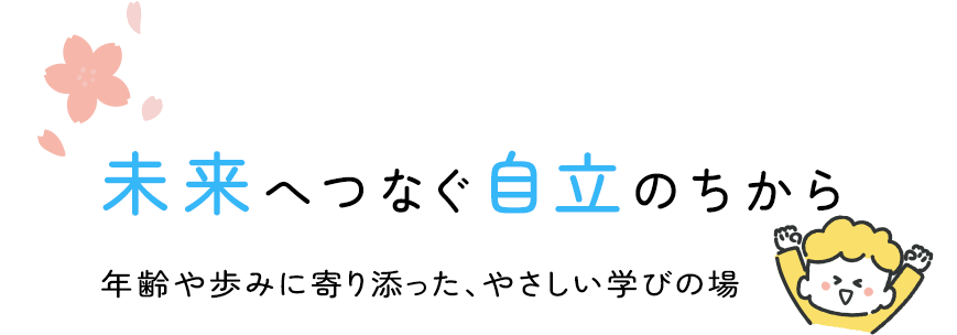 未来へとつなぐ自立の力を育成
